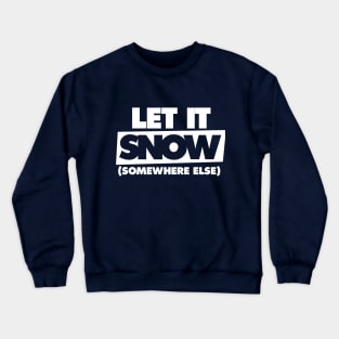 Let it snow somewhere else Crewneck Sweatshirt